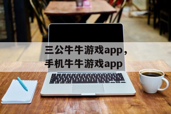 三公牛牛游戏app，手机牛牛游戏app