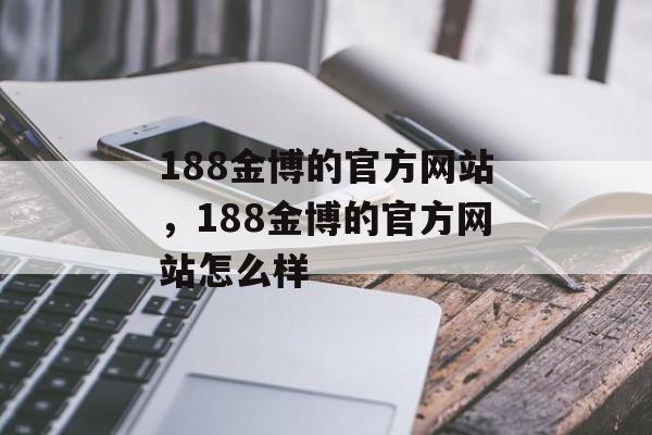 188金博的官方网站，188金博的官方网站怎么样